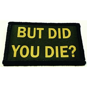 RedheadedTshirts Airsoft Morale Patch 1 2x3 But Did You Die Morale Patch. Perfect for your Tactical Military Army Gear, Backpack, Operator Baseball Cap, Plate Carrier or Vest. 2x3" Hook Patch. Made in the USA