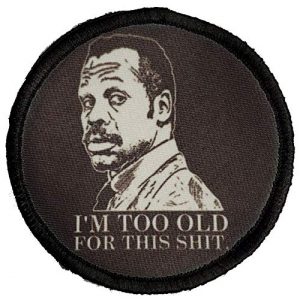 RedheadedTshirts Airsoft Morale Patch 1 3" I'm Too Old for This Sh-t Lethal Weapon Morale Patch Funny Tactical Military. Hook Made in The USA Perfect for Your Rucksack, Molle Gear, Operator hat or Cap! Redheadedtshirts