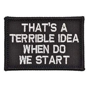 Embroidery Patch Airsoft Morale Patch 1 That's a Terrible Idea When Do We Start Military Hook Loop Tactics Morale Embroidered Patch