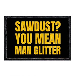 P PULLPATCH Airsoft Morale Patch 1 Sawdust You Mean Man Glitter Morale Patch | Hook and Loop Attach for Hats, Jeans, Vest, Coat | 2x3 in | by Pull Patch